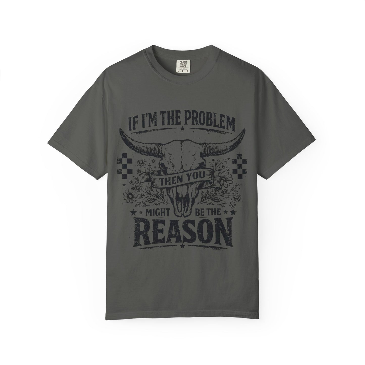 Western Skull T-Shirt — "If I'm the Problem Then You Might Be the Reason" Graphic Tee